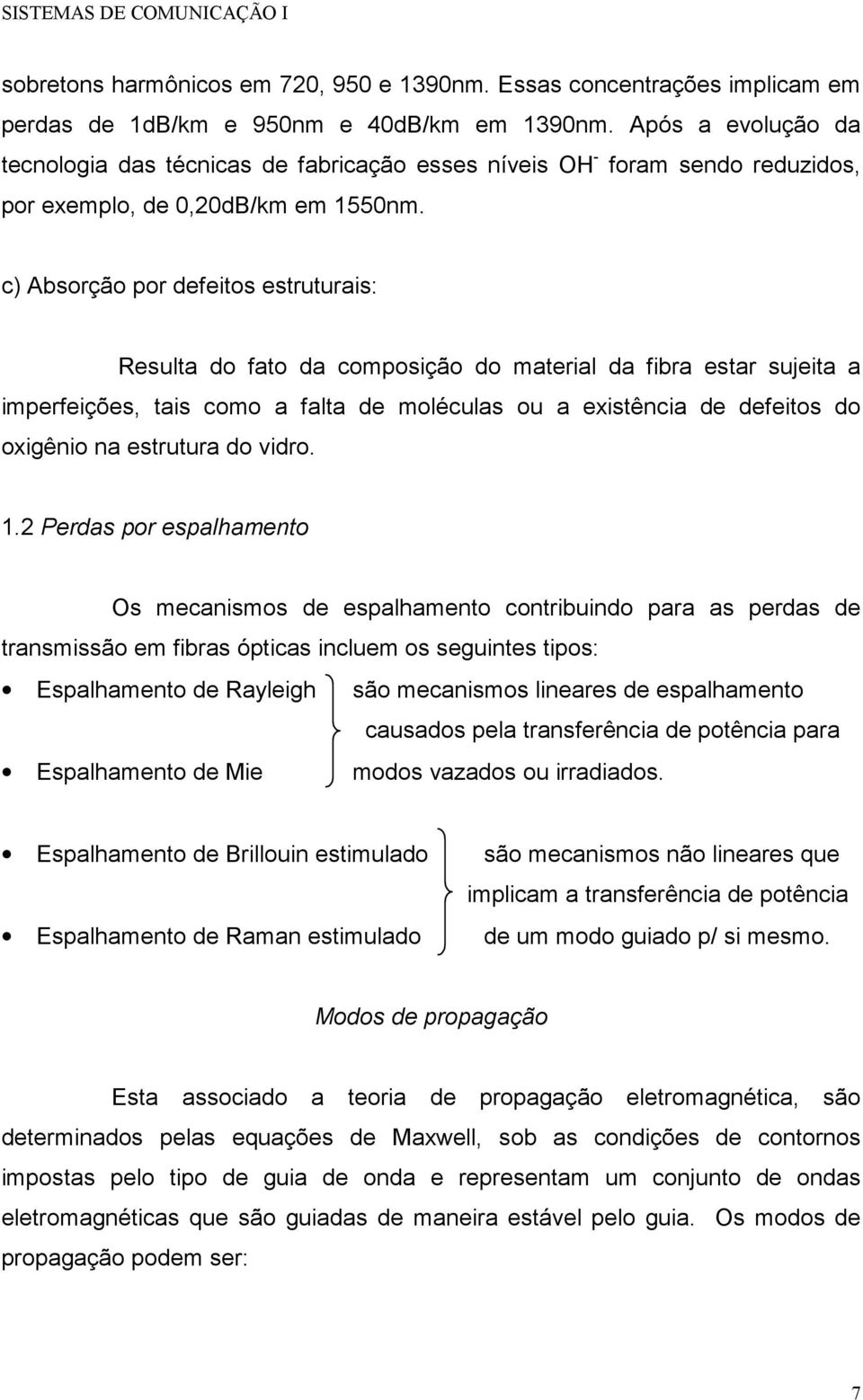 c) Absorção por defeitos estruturais: Resulta do fato da composição do material da fibra estar sujeita a imperfeições, tais como a falta de moléculas ou a existência de defeitos do oxigênio na