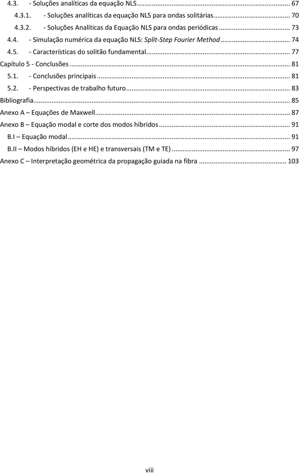 . - Conclusões principais... 8 5.. - Perspecivas de rabalho fuuro... 83 Bibliografia... 85 Anexo A Equações de Maxwell.