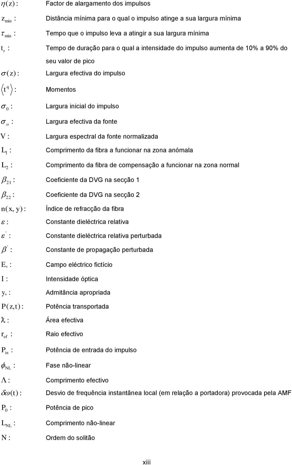 a funcionar na ona anóala L : Coprieno da fibra de copensação a funcionar na ona noral : Coeficiene da DVG na secção : Coeficiene da DVG na secção n x, y : Índice de refracção da fibra : Consane