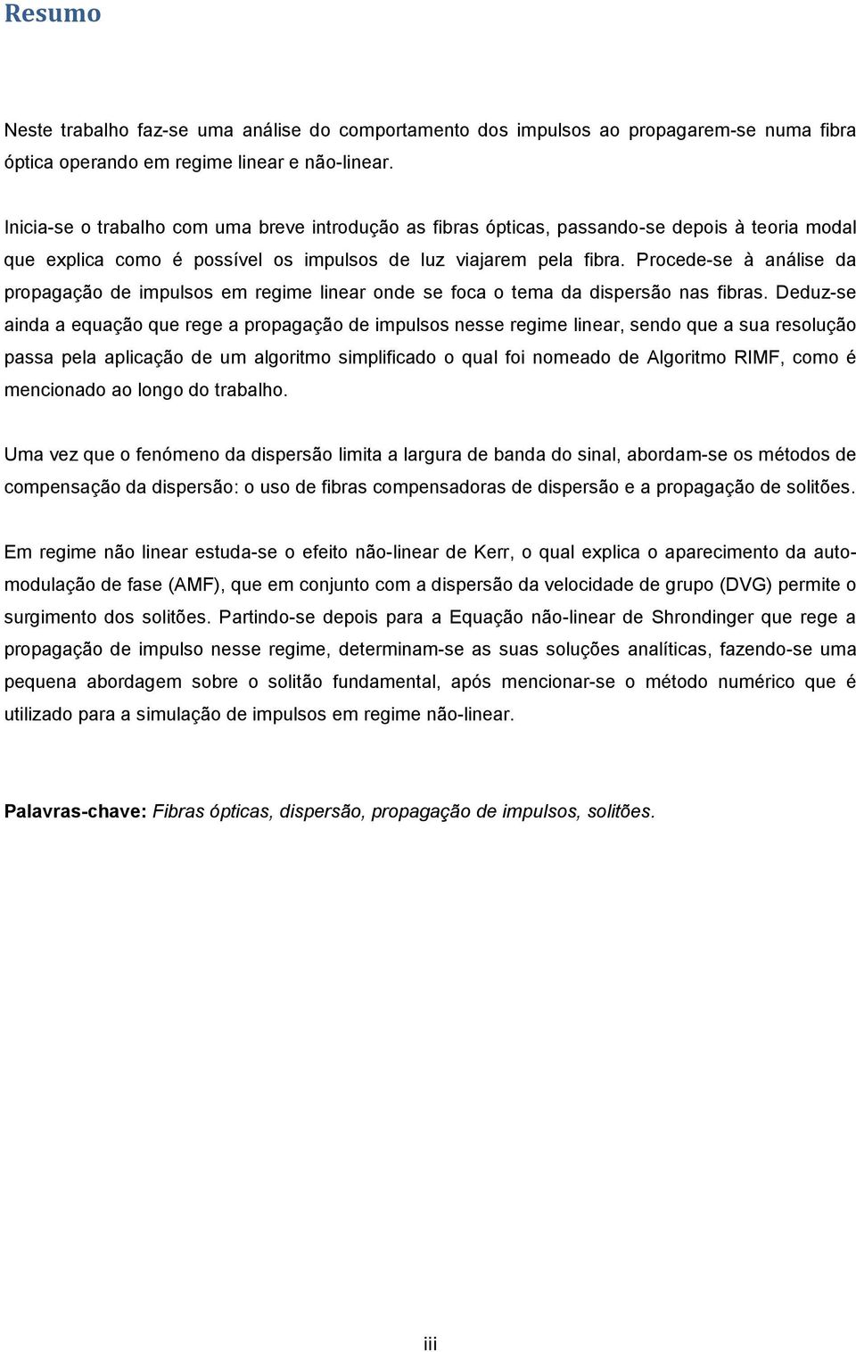 Procede-se à análise da propagação de ipulsos e regie linear onde se foca o ea da dispersão nas fibras.