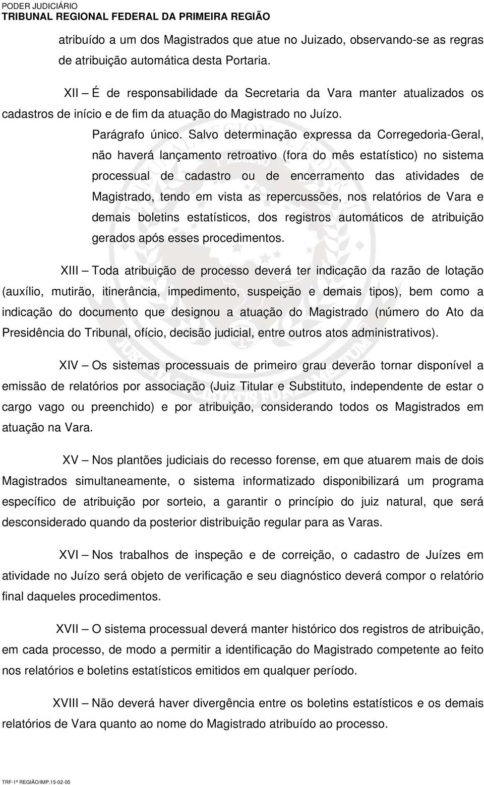 Salvo determinação expressa da Corregedoria-Geral, não haverá lançamento retroativo (fora do mês estatístico) no sistema processual de cadastro ou de encerramento das atividades de Magistrado, tendo