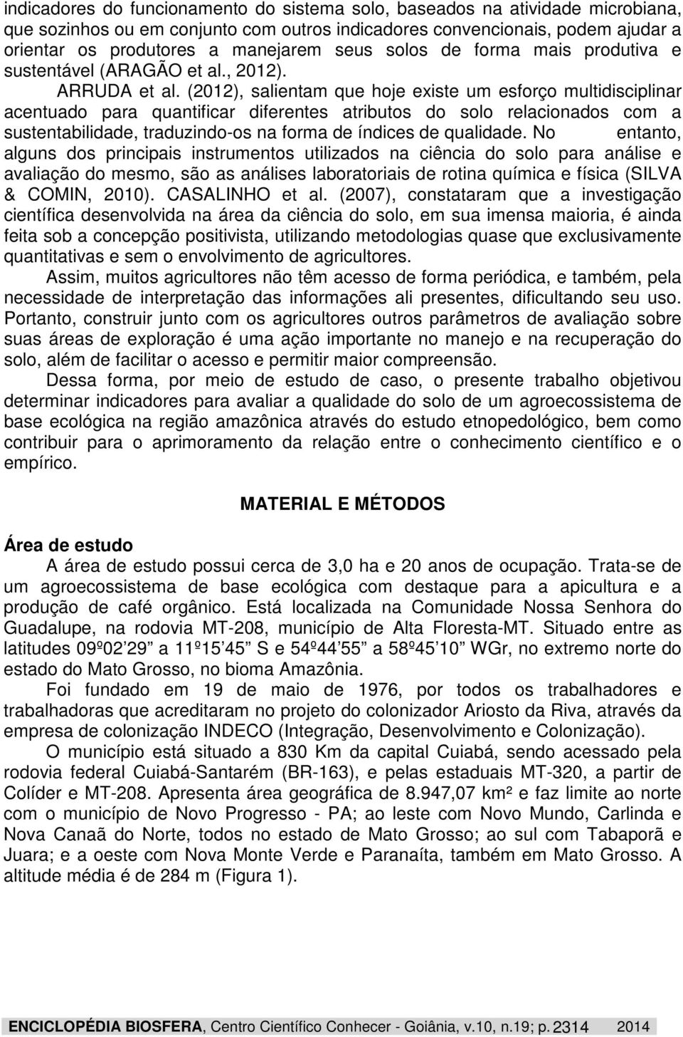 (2012), salientam que hoje existe um esforço multidisciplinar acentuado para quantificar diferentes atributos do solo relacionados com a sustentabilidade, traduzindo-os na forma de índices de