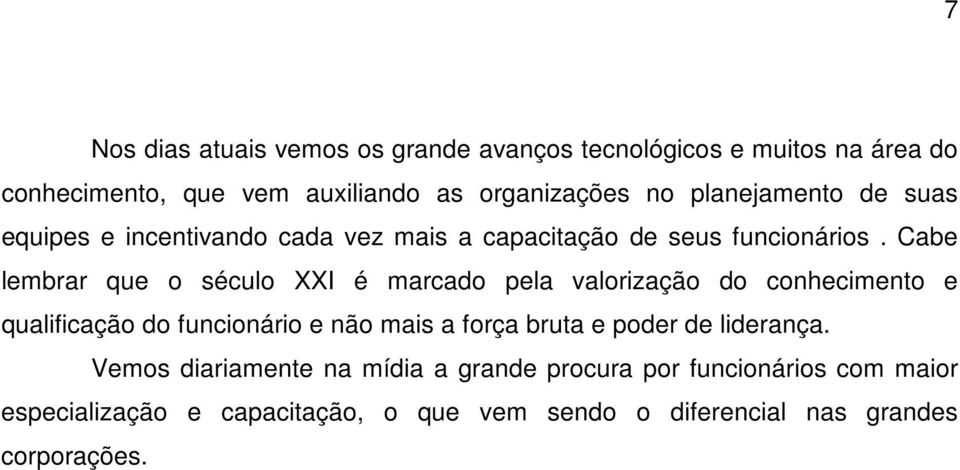 Cabe lembrar que o século XXI é marcado pela valorização do conhecimento e qualificação do funcionário e não mais a força bruta e