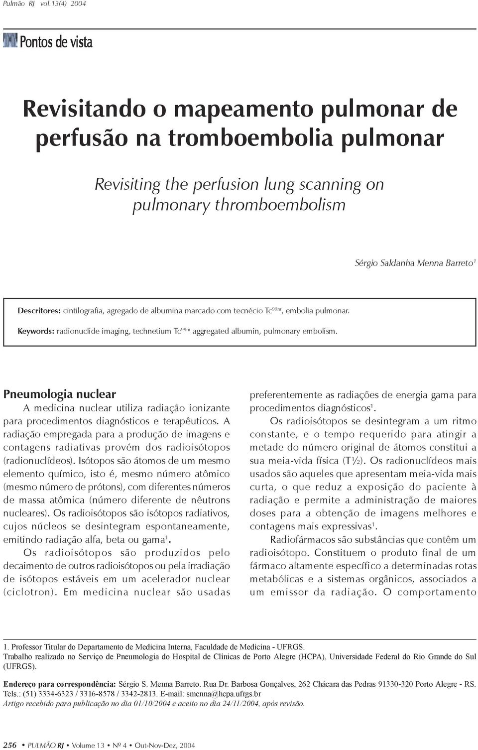 Pneumologia nuclear A medicina nuclear utiliza radiação ionizante para procedimentos diagnósticos e terapêuticos.