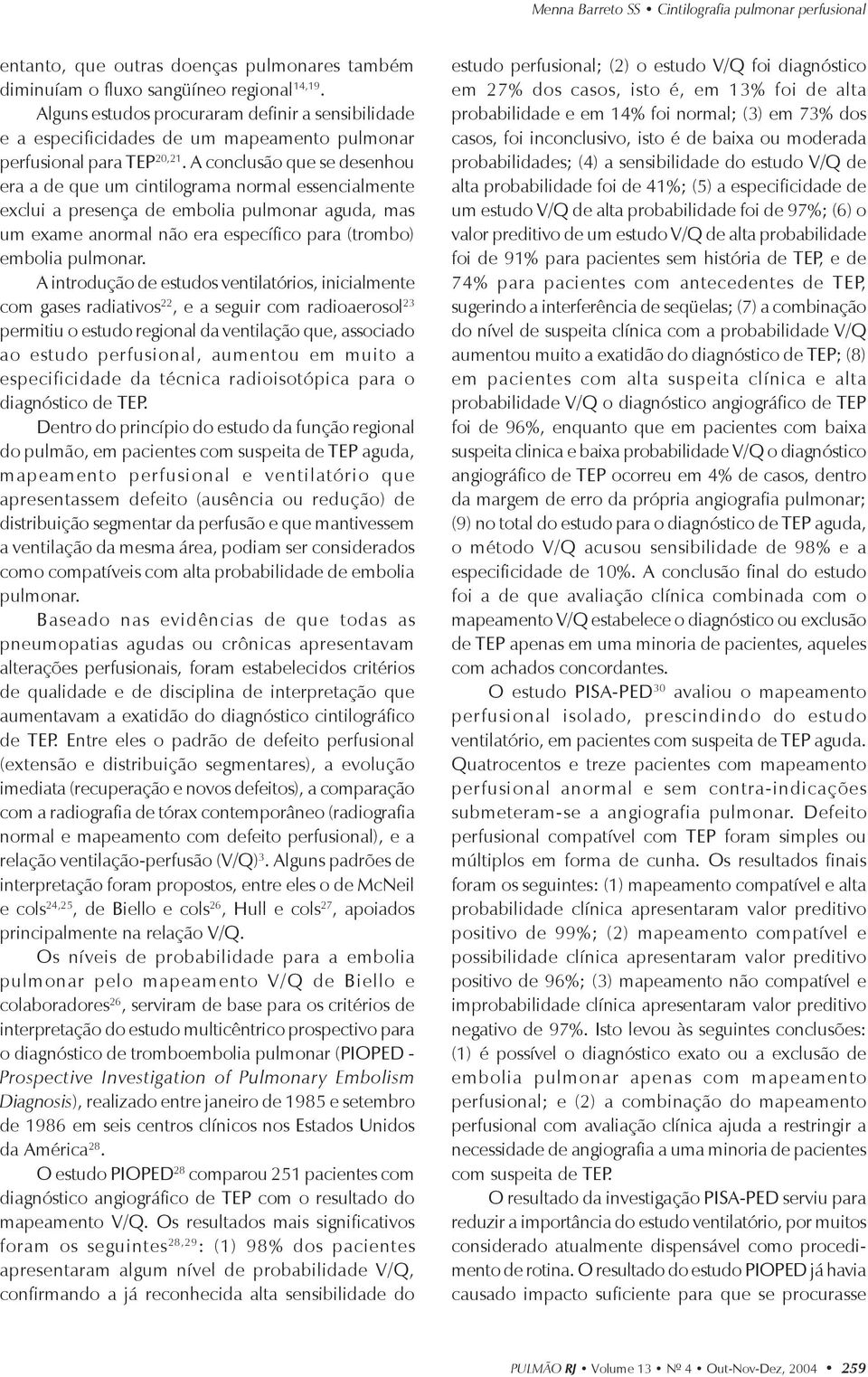 A conclusão que se desenhou era a de que um cintilograma normal essencialmente exclui a presença de embolia pulmonar aguda, mas um exame anormal não era específico para (trombo) embolia pulmonar.