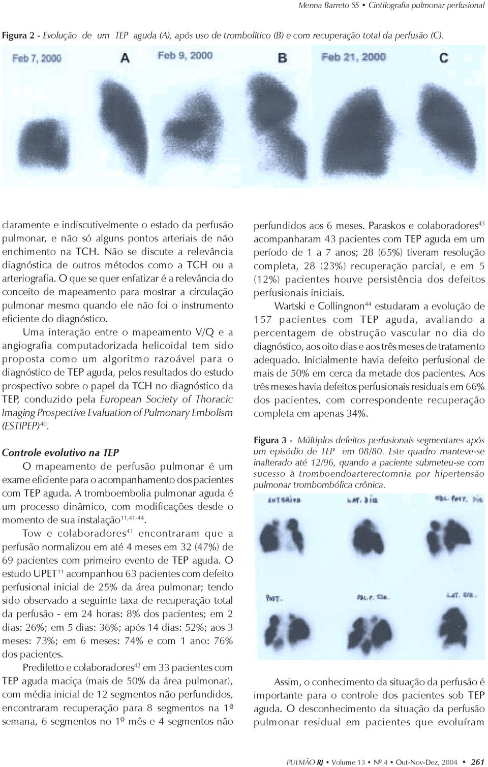 Não se discute a relevância diagnóstica de outros métodos como a TCH ou a arteriografia.