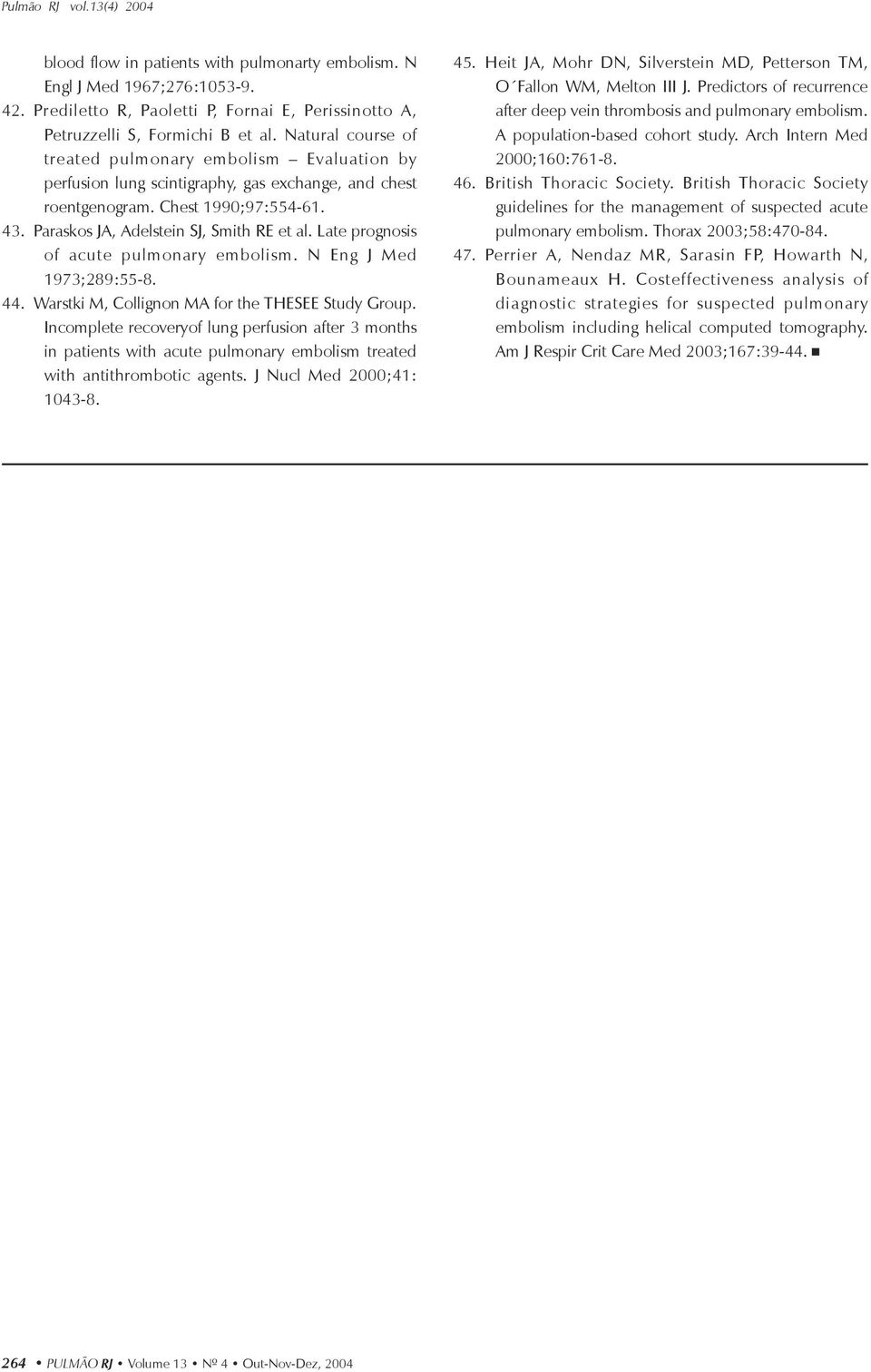 Late prognosis of acute pulmonary embolism. N Eng J Med 1973;289:55-8. 44. Warstki M, Collignon MA for the THESEE Study Group.