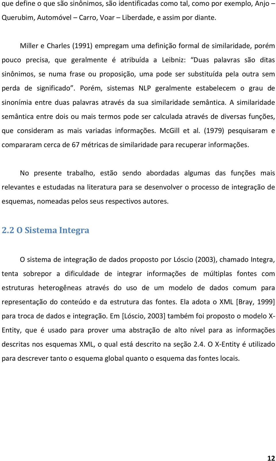 pode ser substituída pela outra sem perda de significado. Porém, sistemas NLP geralmente estabelecem o grau de sinonímia entre duas palavras através da sua similaridade semântica.