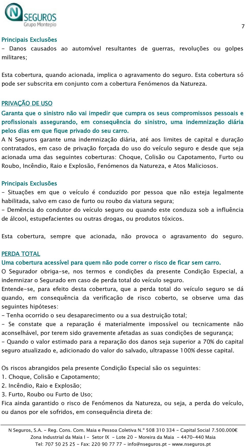 PRIVAÇÃO DE USO Garanta que o sinistro não vai impedir que cumpra os seus compromissos pessoais e profissionais assegurando, em consequência do sinistro, uma indemnização diária pelos dias em que