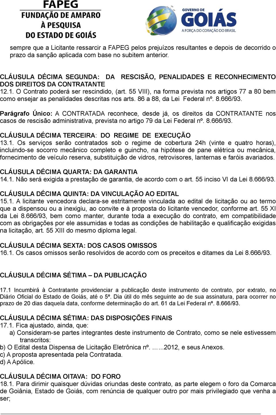 55 VIII), na forma prevista nos artigos 77 a 80 bem como ensejar as penalidades descritas nos arts. 86 a 88, da Lei Federal nº. 8.666/93.