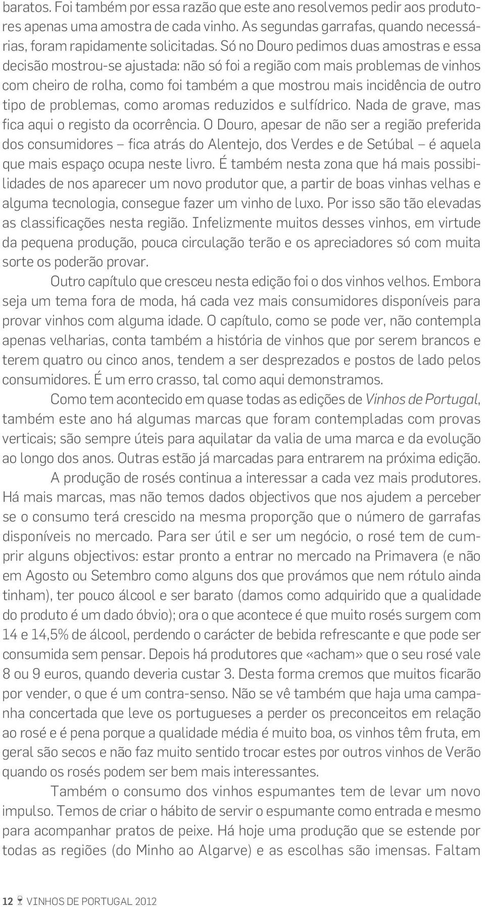 de problemas, como aromas reduzidos e sulfídrico. Nada de grave, mas fica aqui o registo da ocorrência.