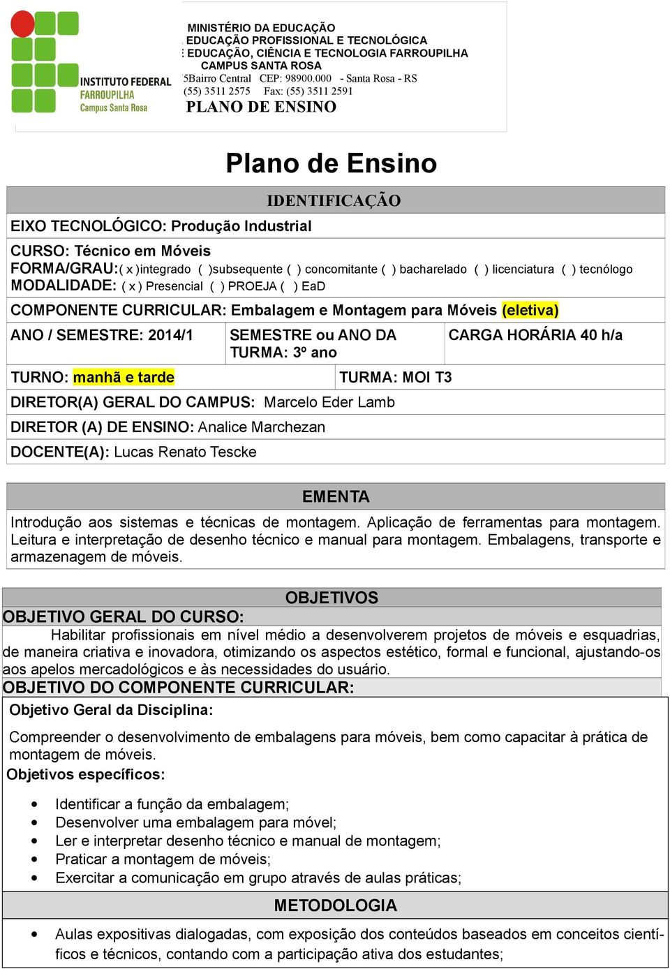 DIRETOR(A) GERAL DO CAMPUS: Marcelo Eder Lamb DIRETOR (A) DE ENSINO: Analice Marchezan DOCENTE(A): Lucas Renato Tescke EMENTA TURMA: MOI T3 CARGA HORÁRIA 40 h/a Introdução aos sistemas e técnicas de