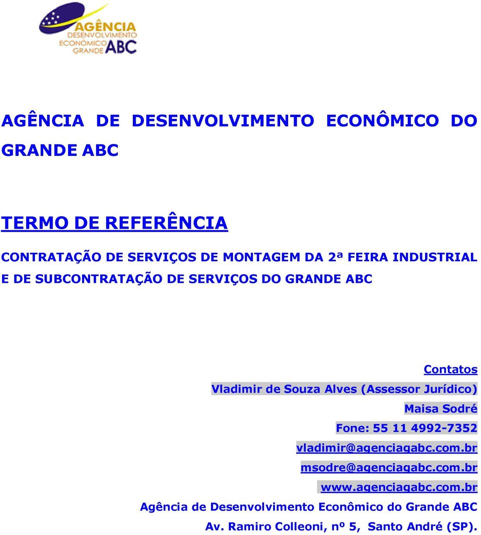 (Assessor Jurídico) Maisa Sodré Fone: 55 11 4992-7352 vladimir@agenciagabc.com.br msodre@agenciagabc.com.br www.
