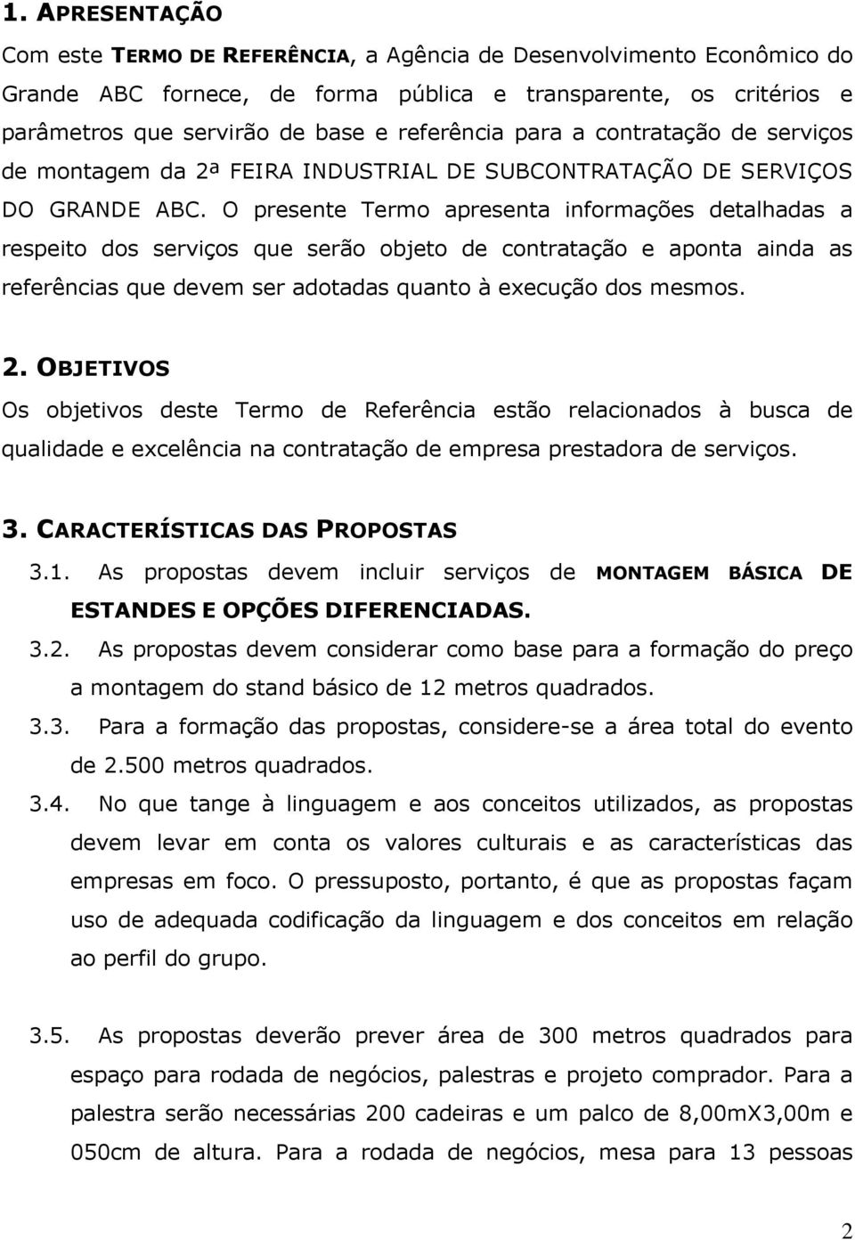 O presente Termo apresenta informações detalhadas a respeito dos serviços que serão objeto de contratação e aponta ainda as referências que devem ser adotadas quanto à execução dos mesmos. 2.