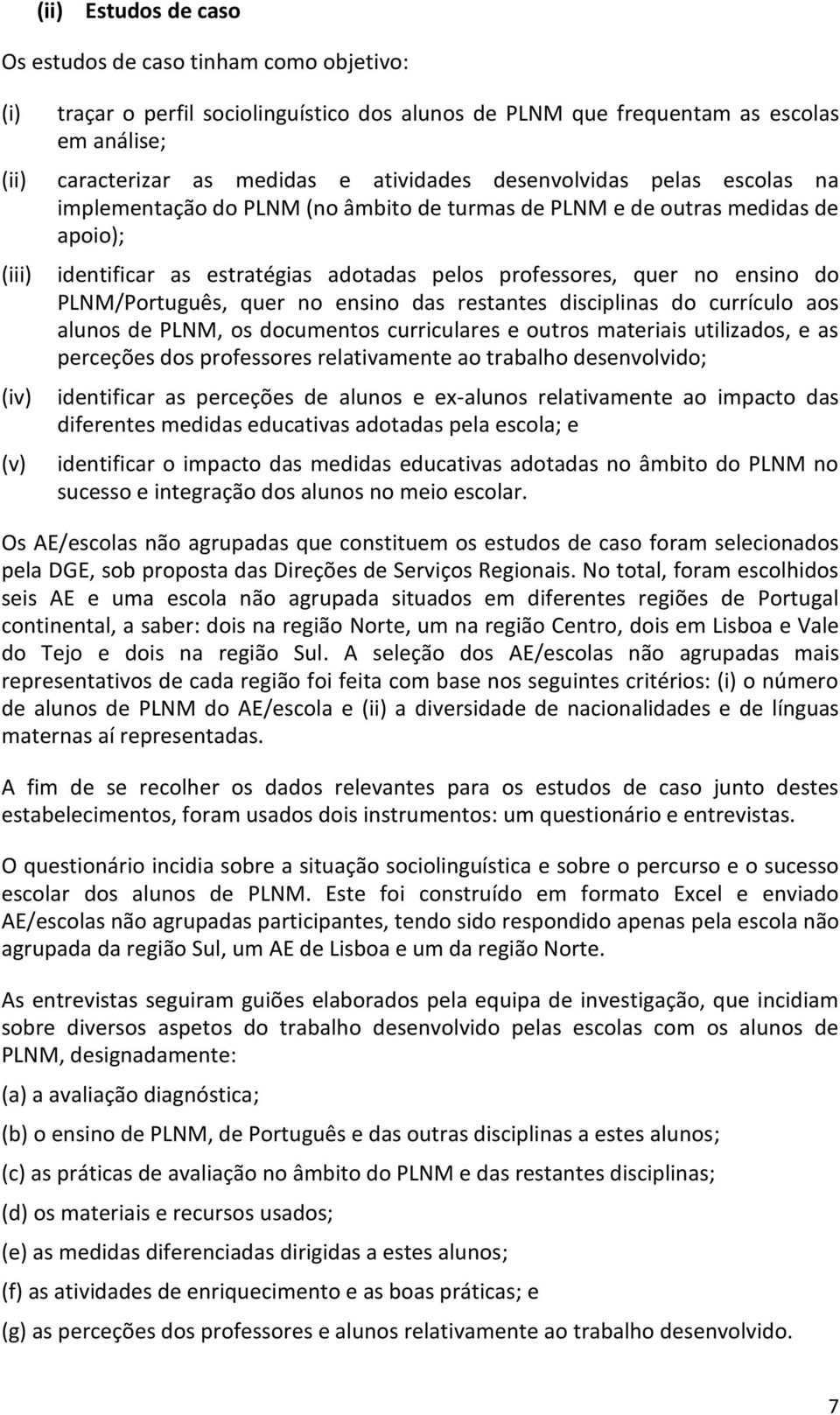 do PLNM/Português, quer no ensino das restantes disciplinas do currículo aos alunos de PLNM, os documentos curriculares e outros materiais utilizados, e as perceções dos professores relativamente ao