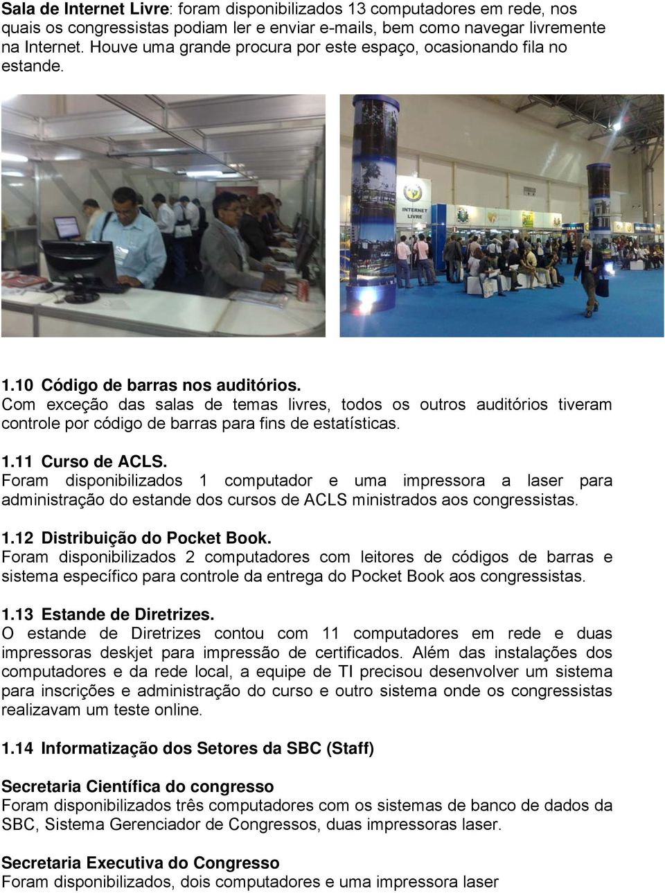 Com exceção das salas de temas livres, todos os outros auditórios tiveram controle por código de barras para fins de estatísticas. 1.11 Curso de ACLS.