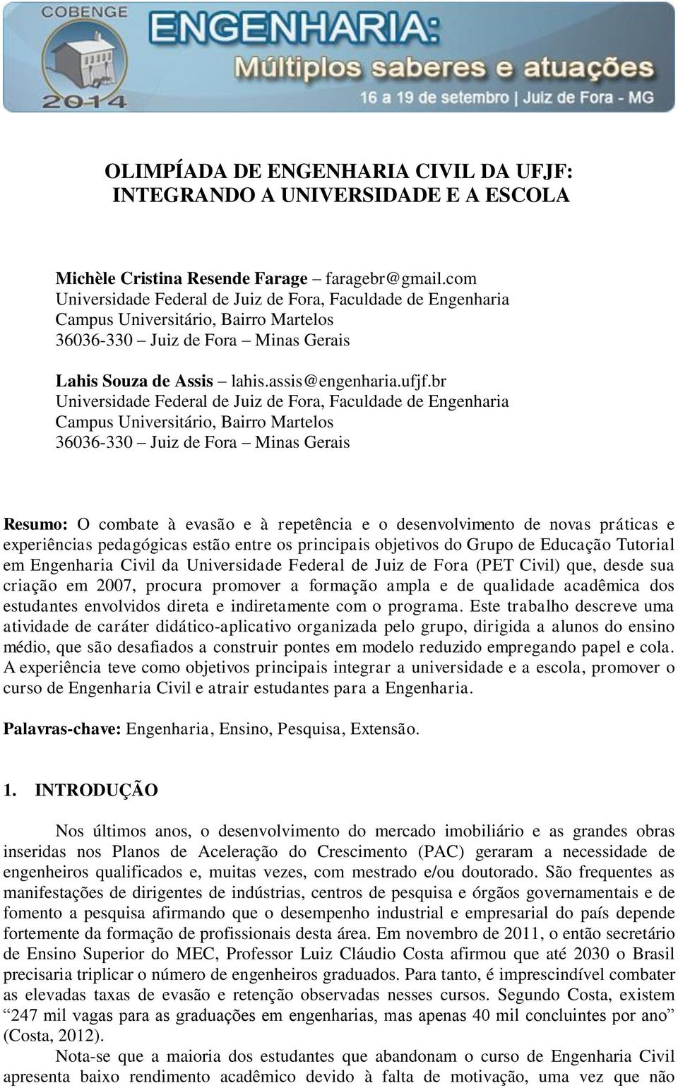 br Universidade Federal de Juiz de Fora, Faculdade de Engenharia Campus Universitário, Bairro Martelos 36036-330 Juiz de Fora Minas Gerais Resumo: O combate à evasão e à repetência e o