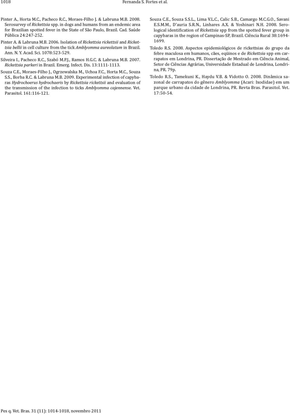 Isolation of Rickettsia rickettsii and Rickettsia bellii in cell culture from the tick Amblyomma aureolatum in Brazil. Ann. N. Y. Acad. Sci. 1078:523-529. Silveira I., Pacheco R.C., Szabó M.P.J.