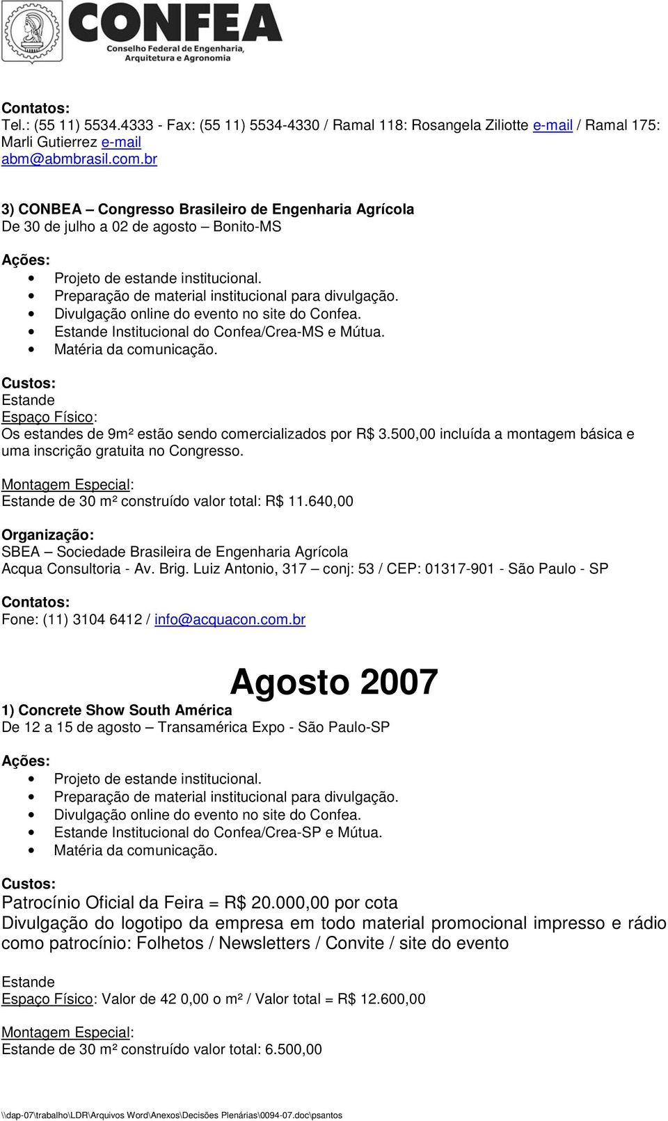 Espaço Físico: Os estandes de 9m² estão sendo comercializados por R$ 3.500,00 incluída a montagem básica e uma inscrição gratuita no Congresso. de 30 m² construído valor total: R$ 11.