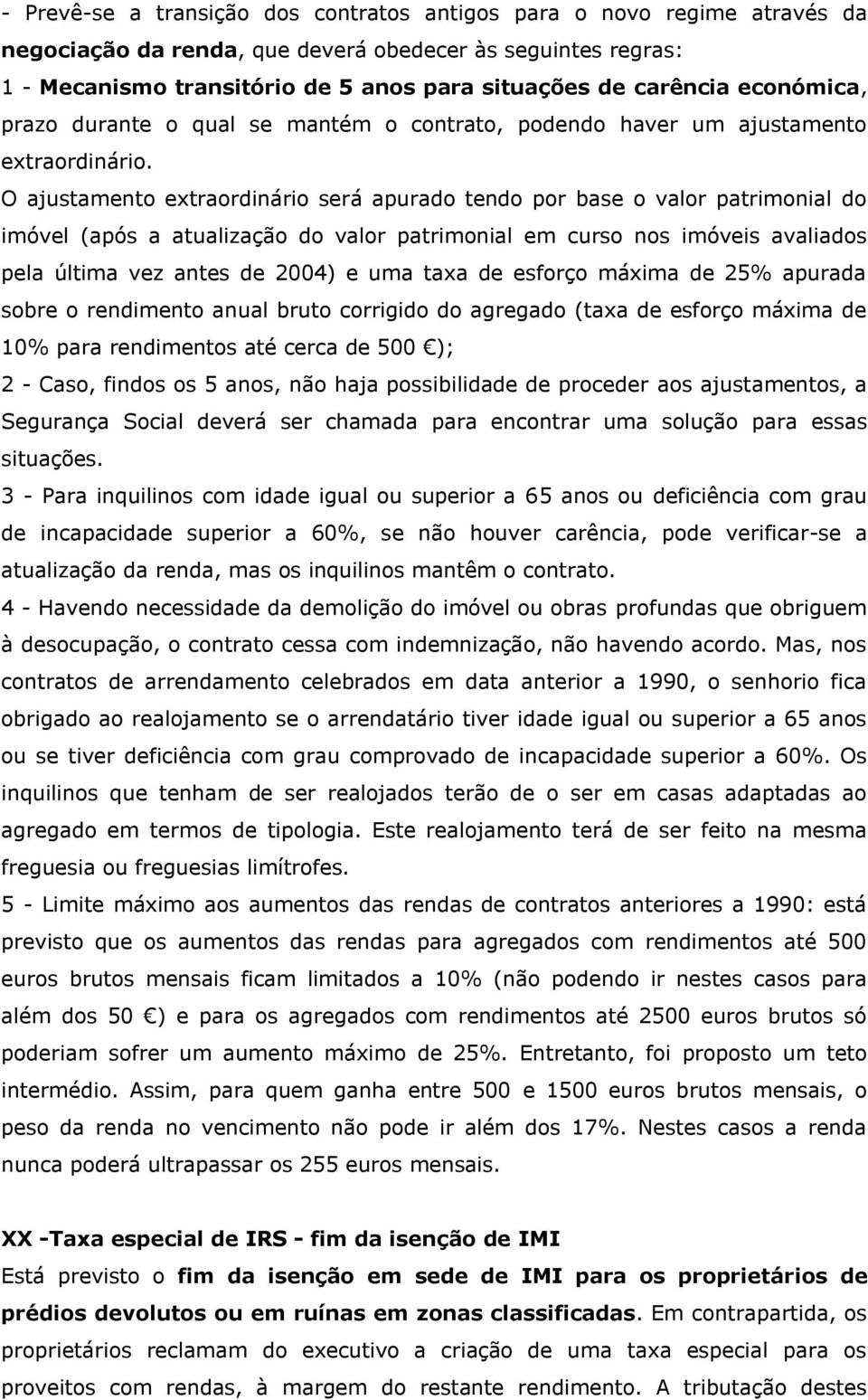 O ajustamento extraordinário será apurado tendo por base o valor patrimonial do imóvel (após a atualização do valor patrimonial em curso nos imóveis avaliados pela última vez antes de 2004) e uma