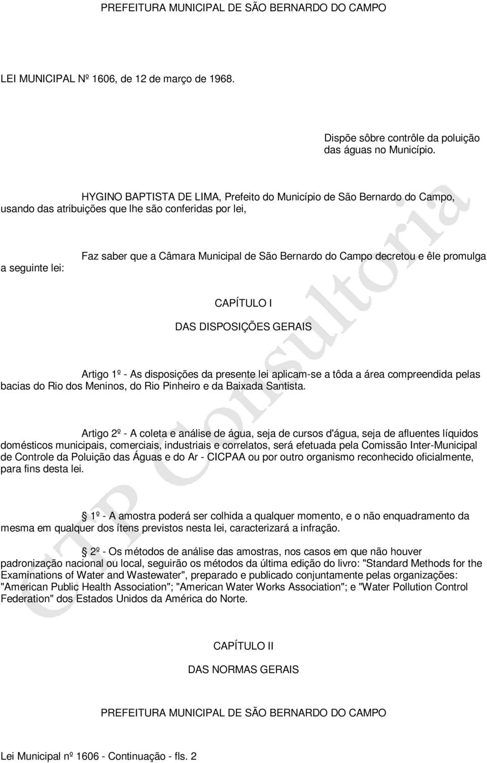 Campo decretou e êle promulga CAPÍTULO I DAS DISPOSIÇÕES GERAIS Artigo 1º - As disposições da presente lei aplicam-se a tôda a área compreendida pelas bacias do Rio dos Meninos, do Rio Pinheiro e da