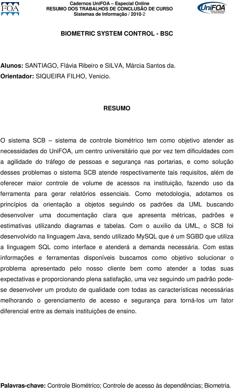 segurança nas portarias, e como solução desses problemas o sistema SCB atende respectivamente tais requisitos, além de oferecer maior controle de volume de acessos na instituição, fazendo uso da