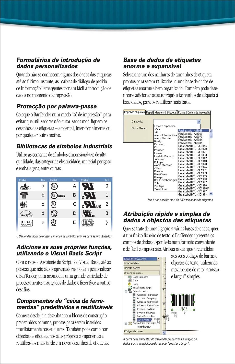 Protecção por palavra-passe Coloque o BarTender num modo só de impressão, para evitar que utilizadores não autorizados modifiquem os desenhos das etiquetas acidental, intencionalmente ou por qualquer