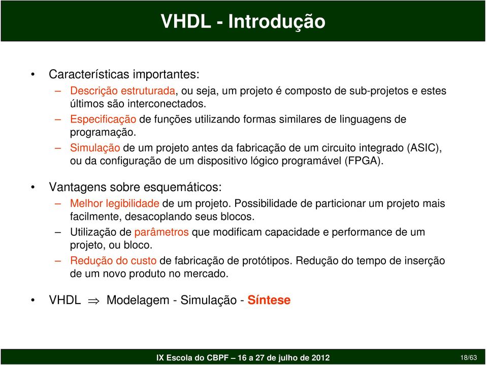 Simulação de um projeto antes da fabricação de um circuito integrado (ASIC), ou da configuração de um dispositivo lógico programável (FPGA).