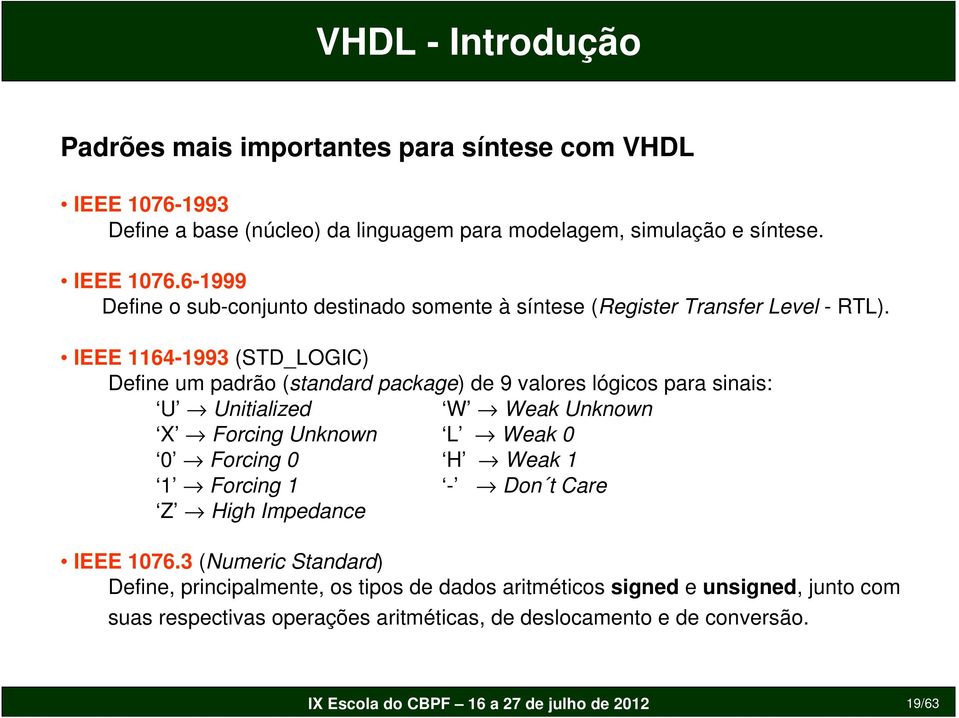 Forcing 0 H Weak 1 1 Forcing 1 - Don t Care Z High Impedance IEEE 1076.