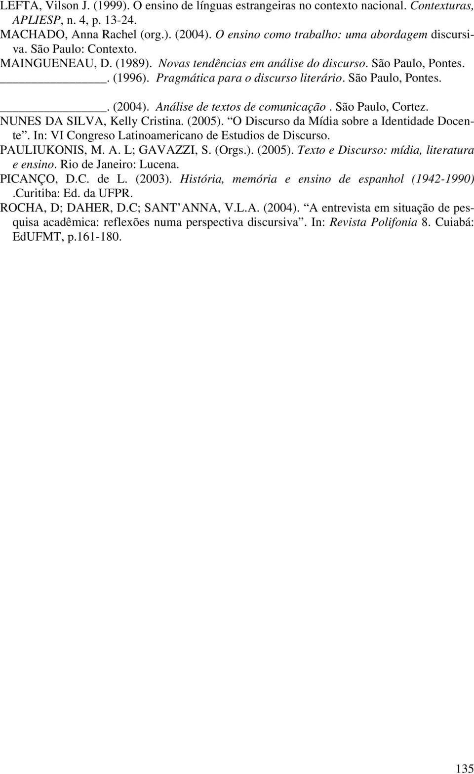 Pragmática para o discurso literário. São Paulo, Pontes.. (2004). Análise de textos de comunicação. São Paulo, Cortez. NUNES DA SILVA, Kelly Cristina. (2005).