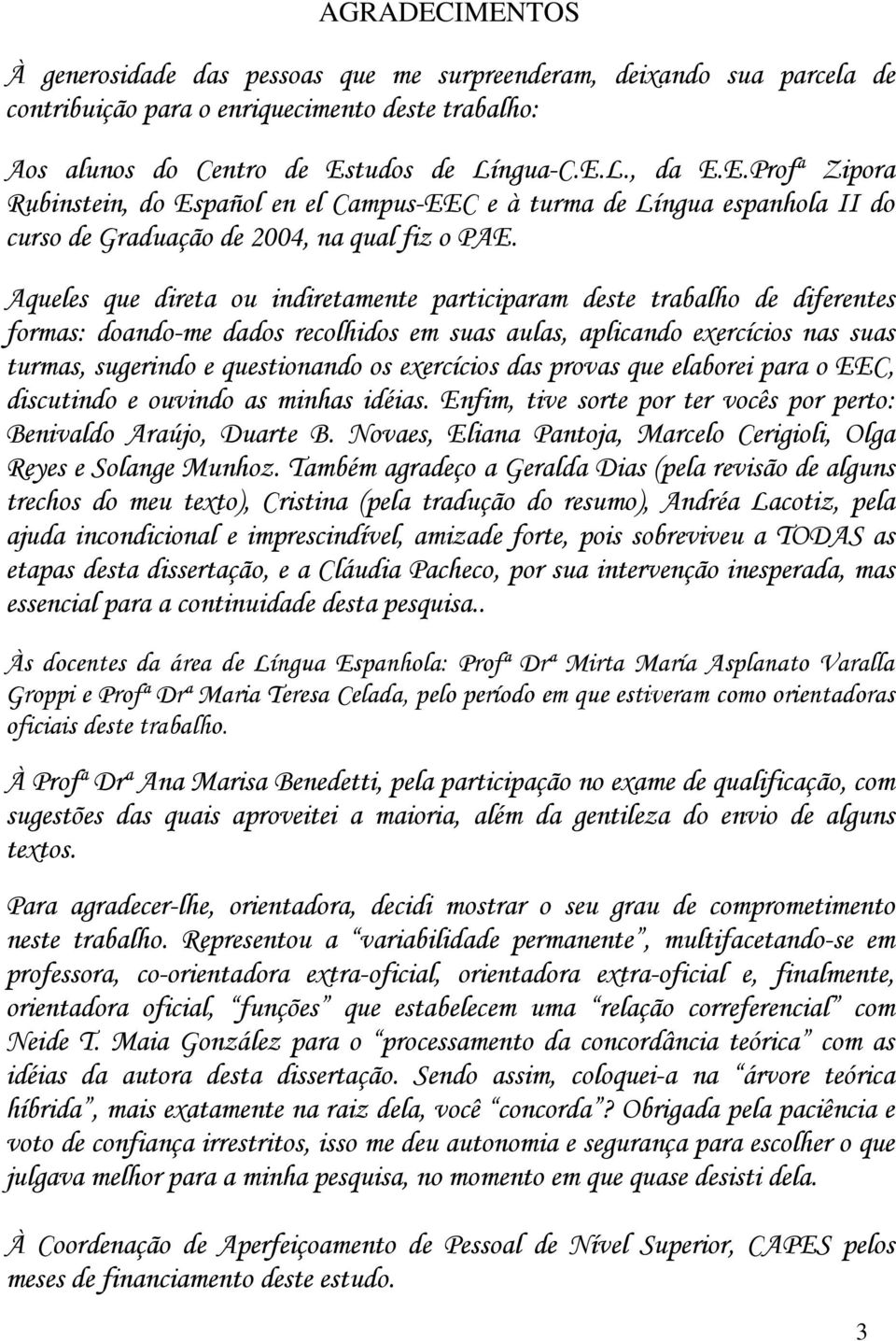 exercícios das provas que elaborei para o EEC, discutindo e ouvindo as minhas idéias. Enfim, tive sorte por ter vocês por perto: Benivaldo Araújo, Duarte B.