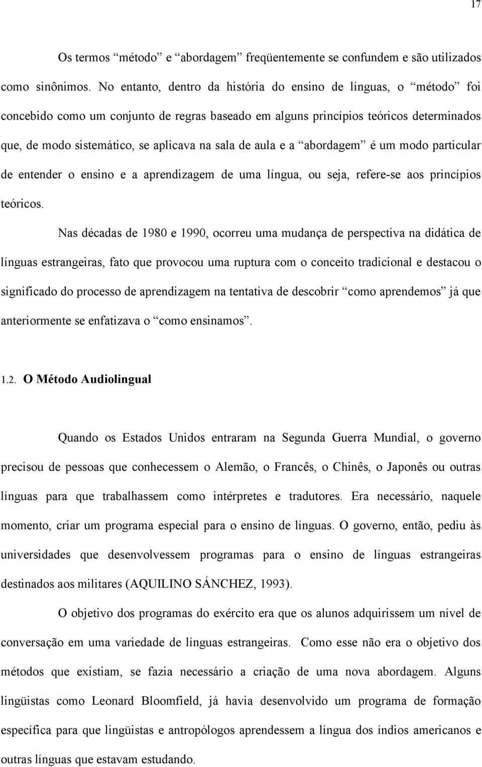 de aula e a abordagem é um modo particular de entender o ensino e a aprendizagem de uma língua, ou seja, refere-se aos princípios teóricos.