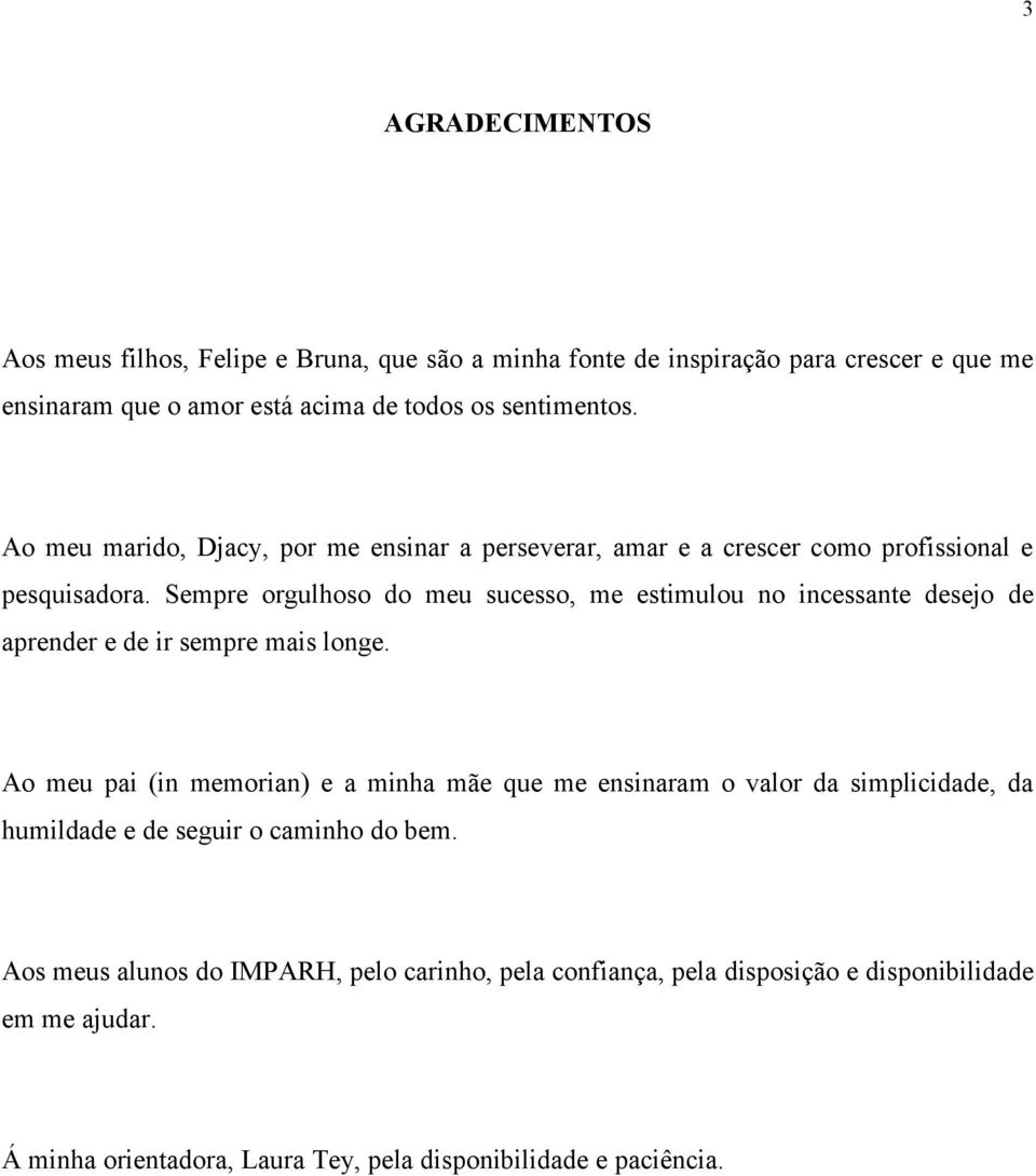 Sempre orgulhoso do meu sucesso, me estimulou no incessante desejo de aprender e de ir sempre mais longe.