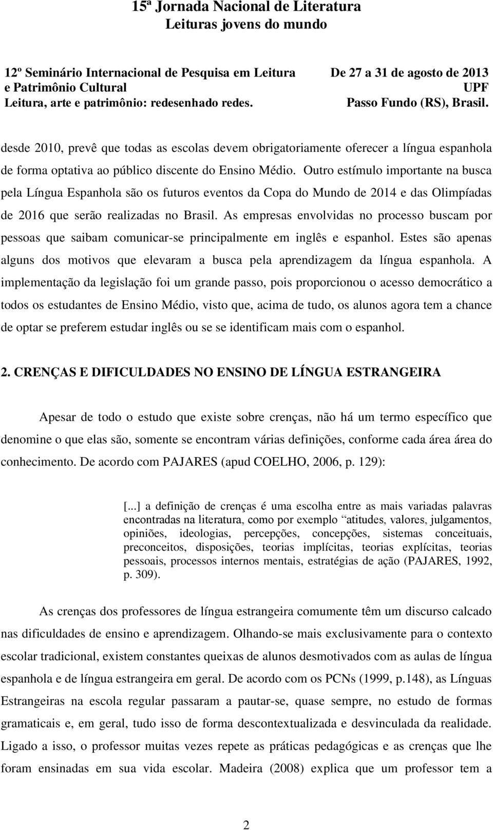 As empresas envolvidas no processo buscam por pessoas que saibam comunicar-se principalmente em inglês e espanhol.