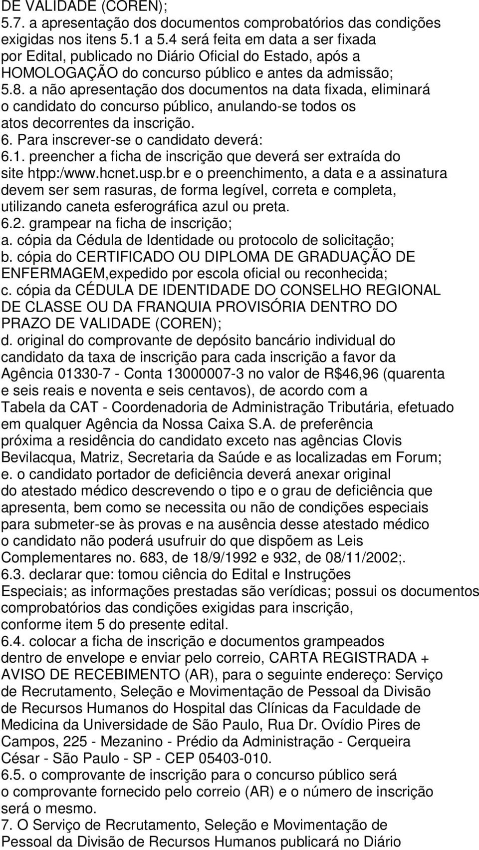 a não apresentação dos documentos na data fixada, eliminará o candidato do concurso público, anulando-se todos os atos decorrentes da inscrição. 6. Para inscrever-se o candidato deverá: 6.1.