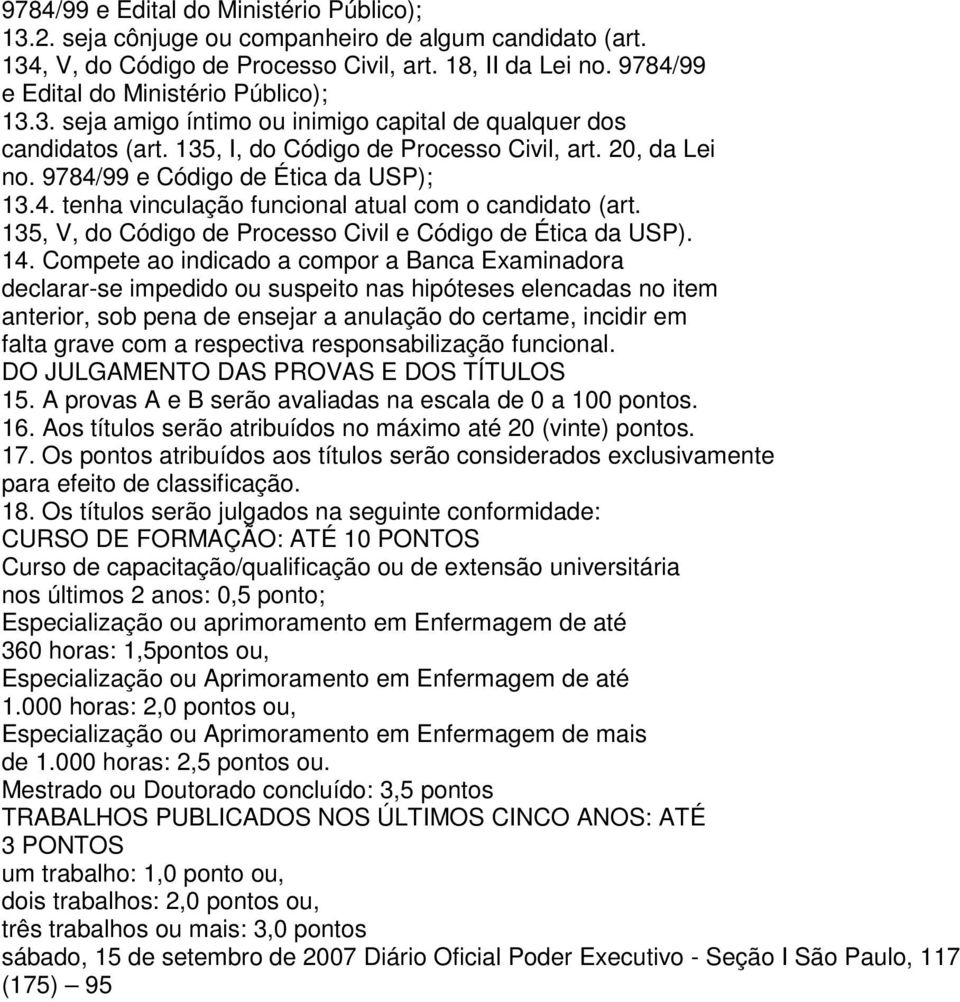 9784/99 e Código de Ética da USP); 13.4. tenha vinculação funcional atual com o candidato (art. 135, V, do Código de Processo Civil e Código de Ética da USP). 14.