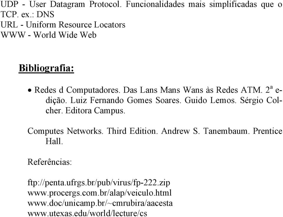 2 a e- dição. Luiz Fernando Gomes Soares. Guido Lemos. Sérgio Colcher. Editora Campus. Computes Networks. Third Edition. Andrew S.