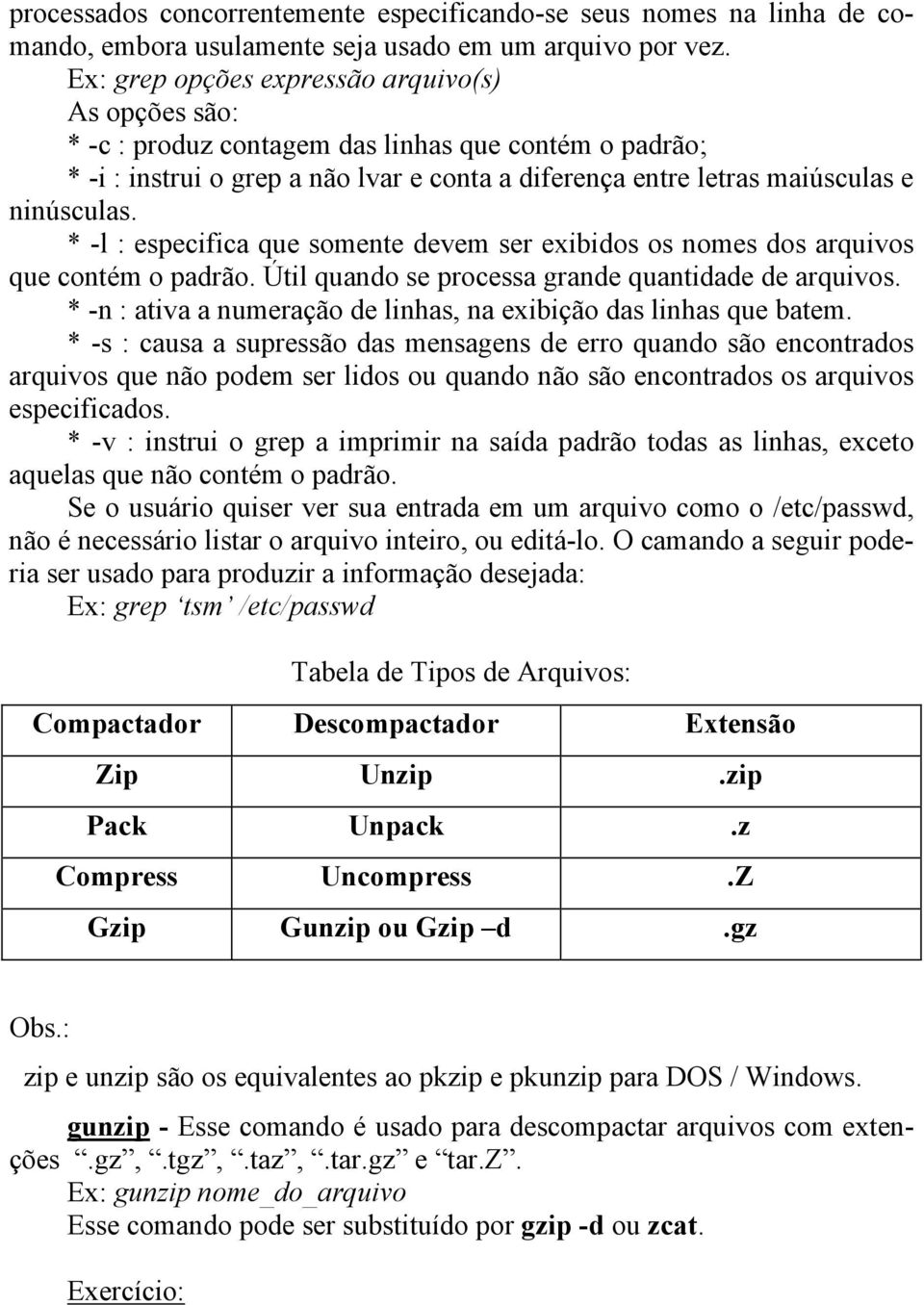 * -l : especifica que somente devem ser exibidos os nomes dos arquivos que contém o padrão. Útil quando se processa grande quantidade de arquivos.