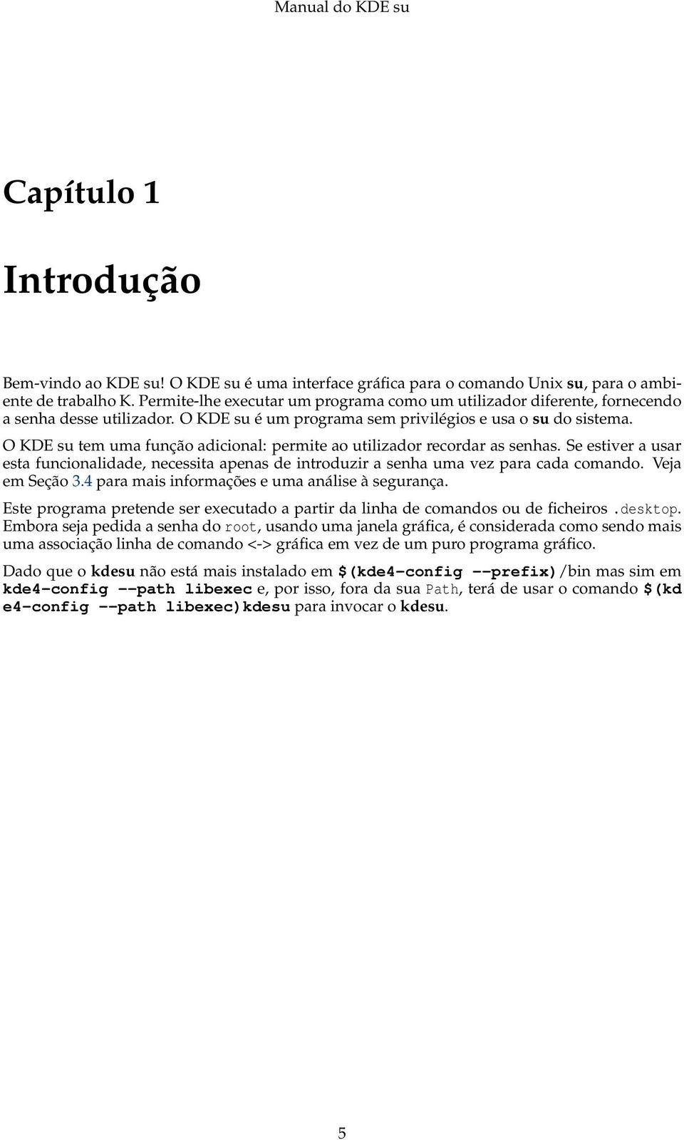 O KDE su tem uma função adicional: permite ao utilizador recordar as senhas. Se estiver a usar esta funcionalidade, necessita apenas de introduzir a senha uma vez para cada comando. Veja em Seção 3.