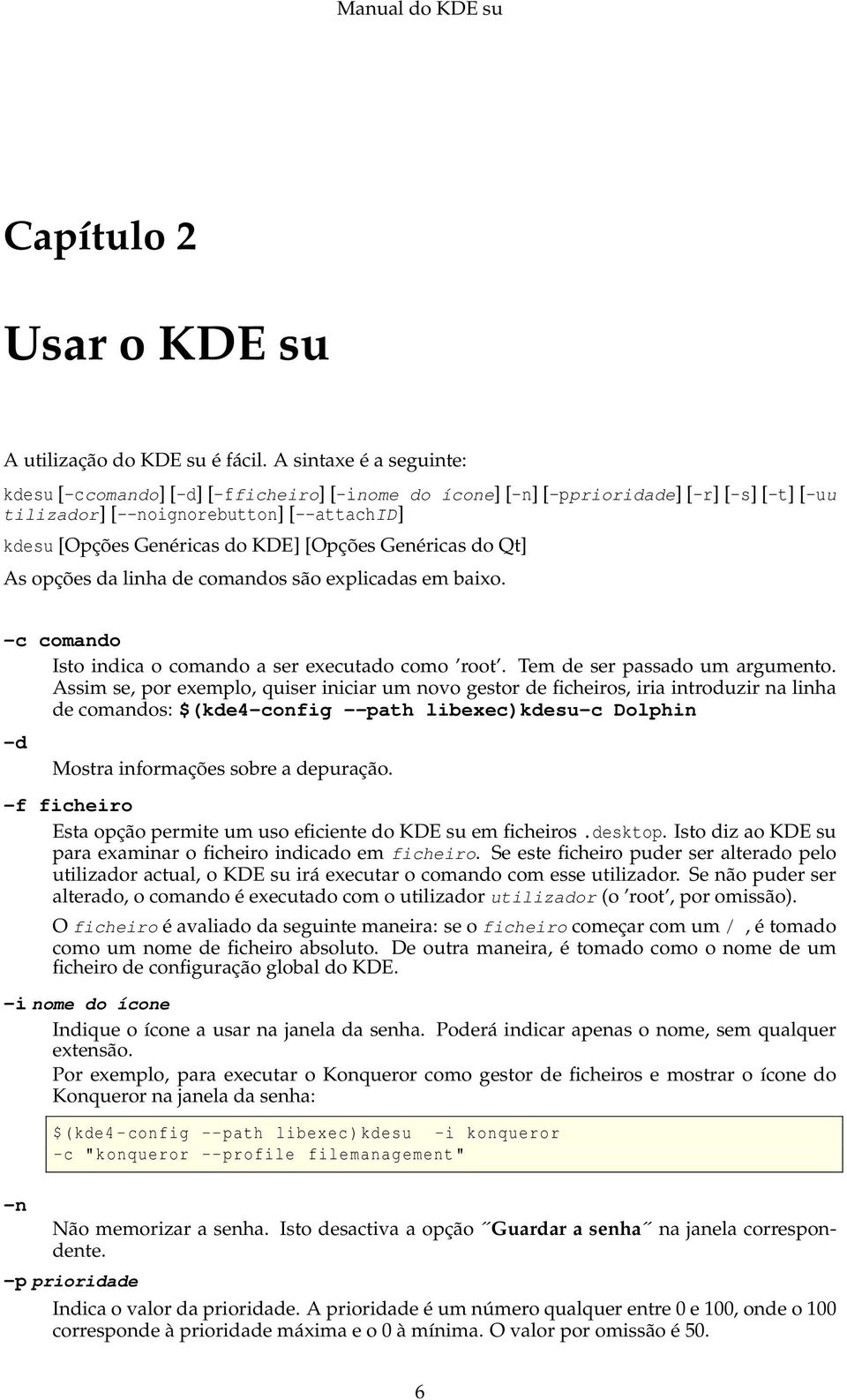 [Opções Genéricas do Qt] As opções da linha de comandos são explicadas em baixo. -c comando Isto indica o comando a ser executado como root. Tem de ser passado um argumento.