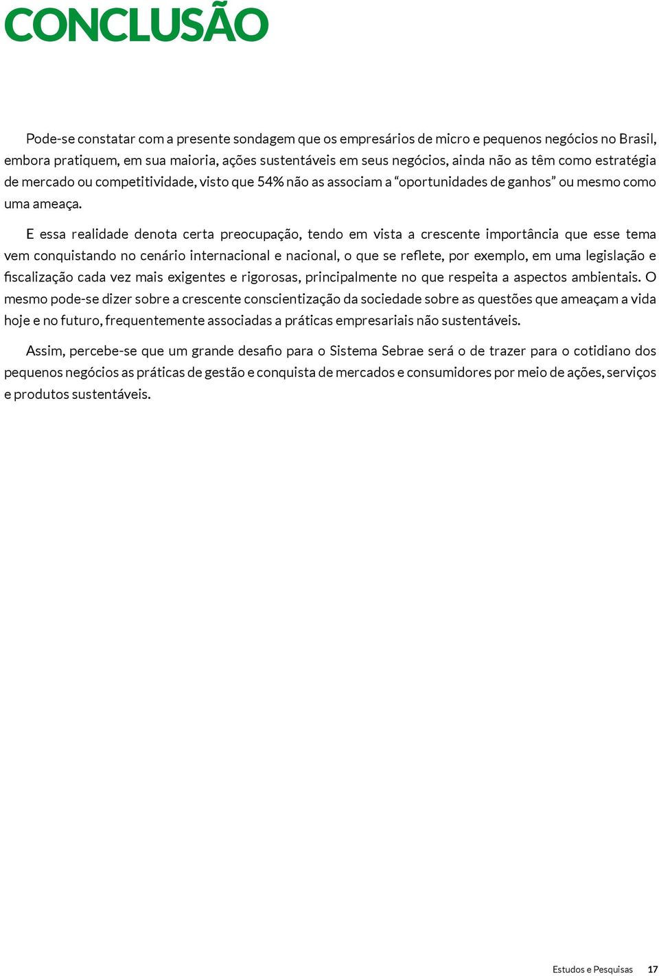 E essa realidade denota certa preocupação, tendo em vista a crescente importância que esse tema vem conquistando no cenário internacional e nacional, o que se reflete, por exemplo, em uma legislação