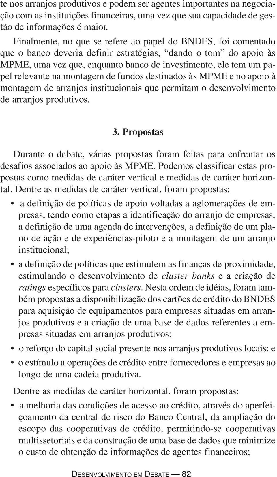 relevante na montagem de fundos destinados às MPME e no apoio à montagem de arranjos institucionais que permitam o desenvolvimento de arranjos produtivos. 3.