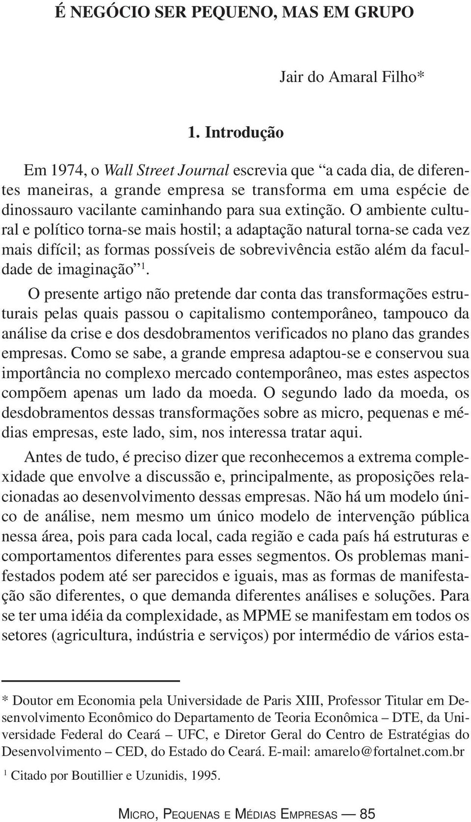 O ambiente cultural e político torna-se mais hostil; a adaptação natural torna-se cada vez mais difícil; as formas possíveis de sobrevivência estão além da faculdade de imaginação 1.