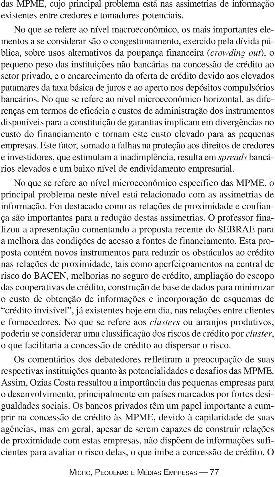 out), o pequeno peso das instituições não bancárias na concessão de crédito ao setor privado, e o encarecimento da oferta de crédito devido aos elevados patamares da taxa básica de juros e ao aperto