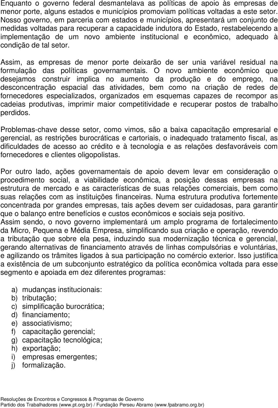 institucional e econômico, adequado à condição de tal setor. Assim, as empresas de menor porte deixarão de ser unia variável residual na formulação das políticas governamentais.