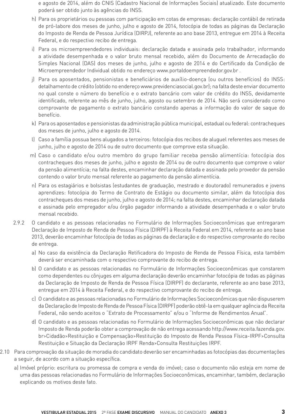 Declaração do Imposto de Renda de Pessoa Jurídica (DIRPJ), referente ao ano base 2013, entregue em 2014 à Receita Federal, e do respectivo recibo de entrega.