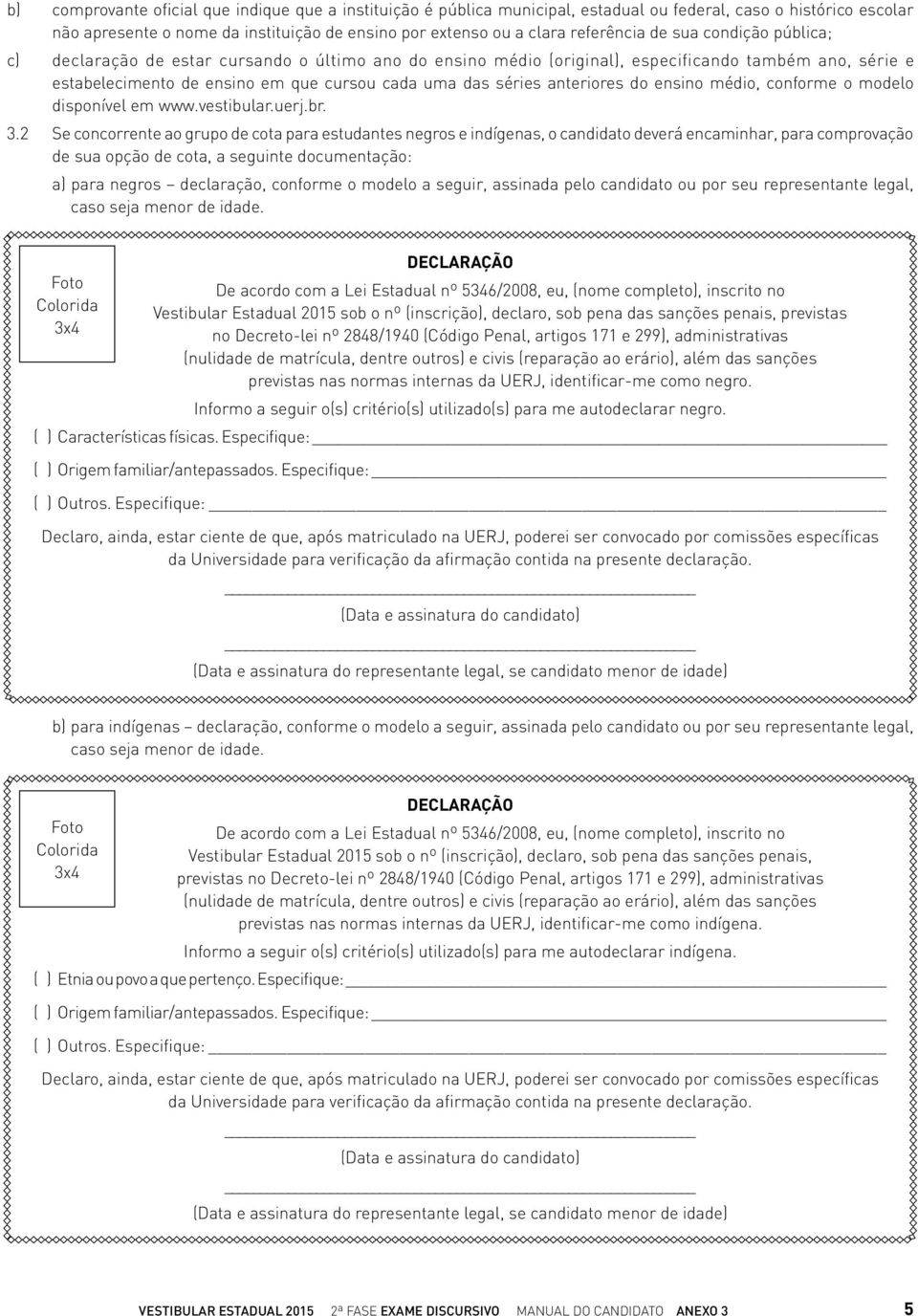 anteriores do ensino médio, conforme o modelo disponível em www.vestibular.uerj.br. 3.