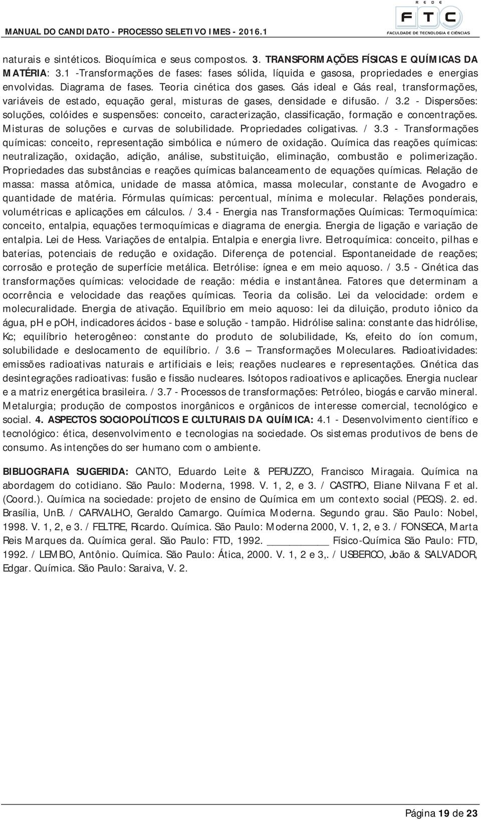 2 - Dispersões: soluções, colóides e suspensões: conceito, caracterização, classificação, formação e concentrações. Misturas de soluções e curvas de solubilidade. Propriedades coligativas. / 3.