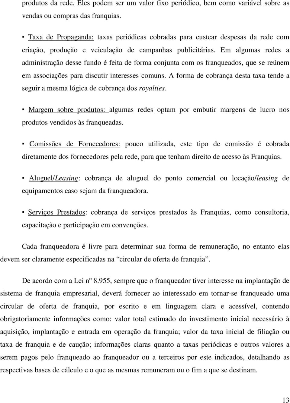 Em algumas redes a administração desse fundo é feita de forma conjunta com os franqueados, que se reúnem em associações para discutir interesses comuns.