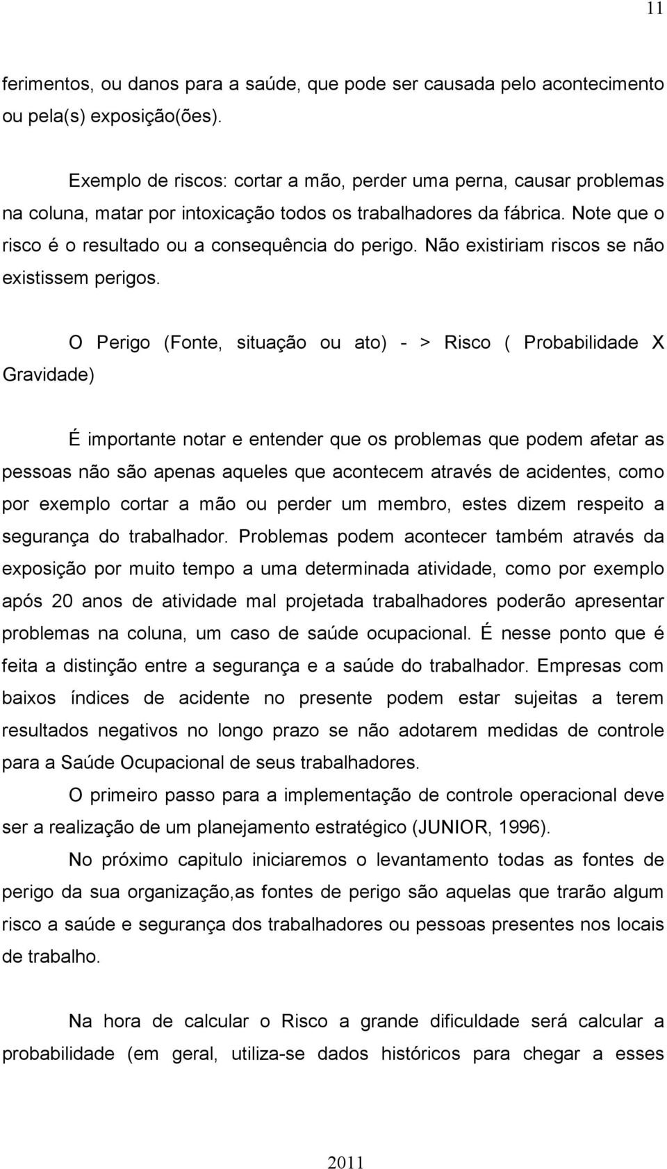 Não existiriam riscos se não existissem perigos.